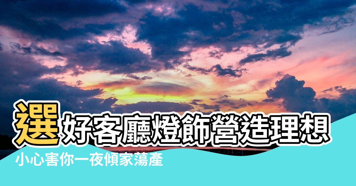 【客廳吸頂燈風水】選好客廳燈飾營造理想風水好運勢 |小心害你一夜傾家蕩產 |燈飾與風水 |