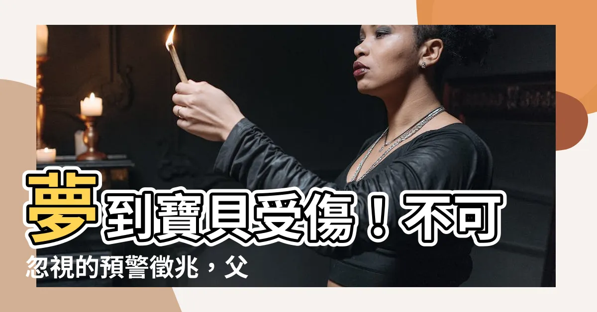 【夢到小孩受傷】夢到寶貝受傷！不可忽視的預警徵兆，父母必讀！