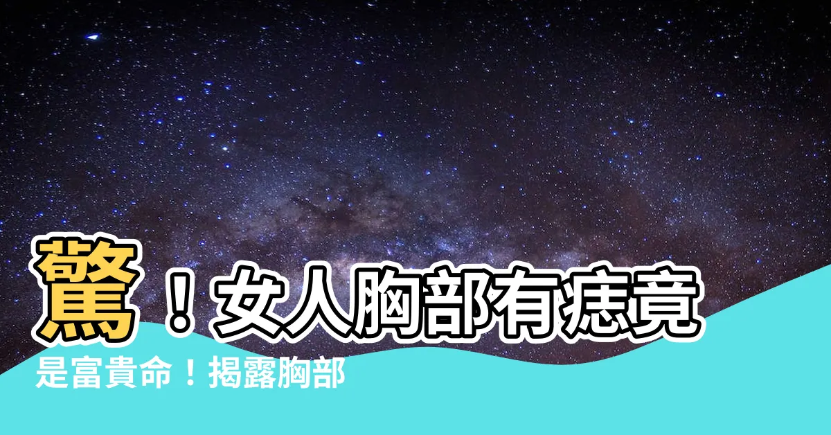 【胸部上有痣】驚！女人胸部有痣竟是富貴命！揭露胸部痣相大富大貴的秘密