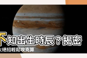 【不知出生時辰】不知出生時辰？揭密七大絕招輕鬆攻克算命難題！
