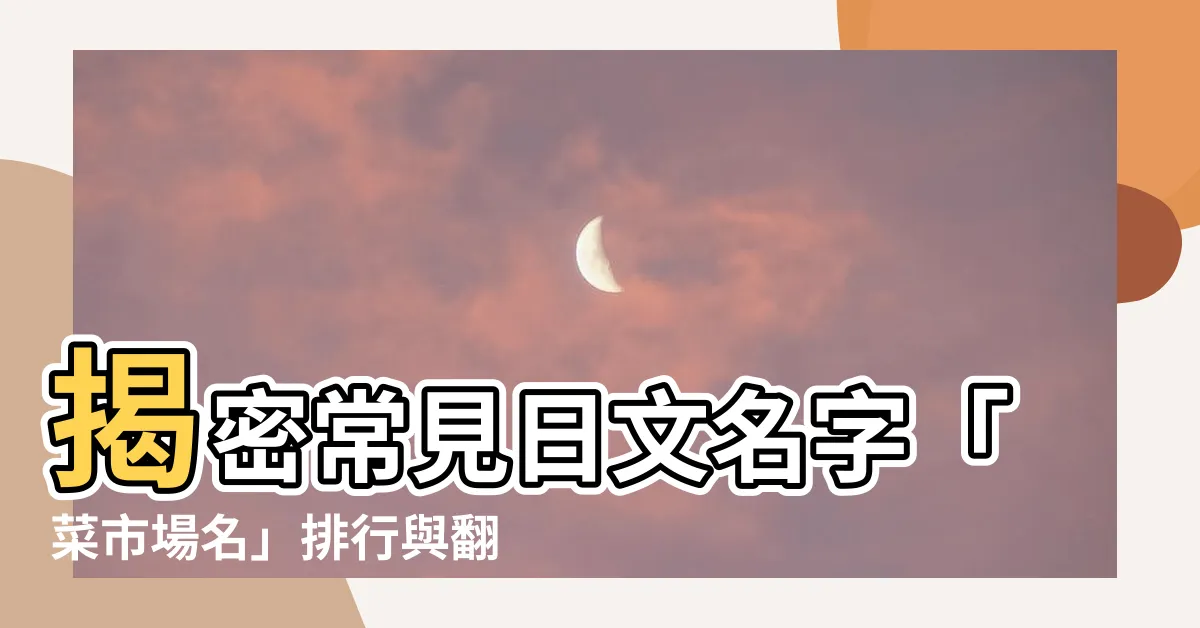 【常見日文名字】揭密常見日文名字「菜市場名」排行與翻譯必知清單