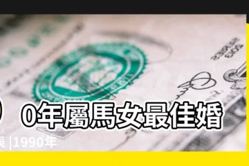 【1990年3月屬馬婚配】90年屬馬女最佳婚配表 |1990年屬馬的人婚配 |女90年3月的屬馬的最佳配偶的屬相是什麼 |