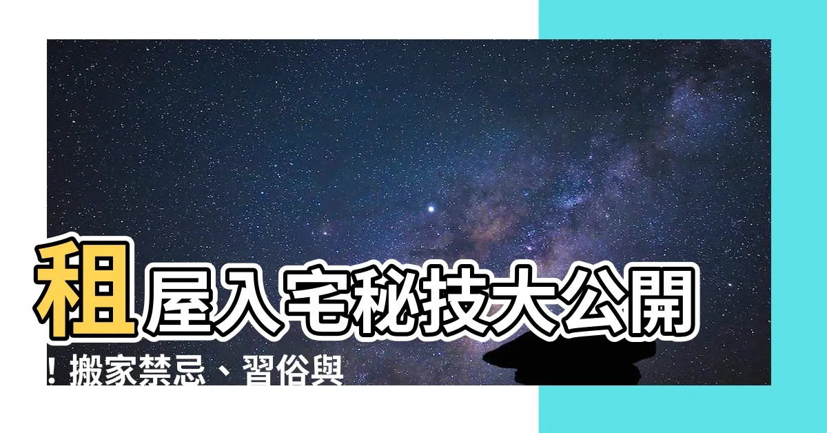 【租屋入宅】租屋入宅秘技大公開！搬家禁忌、習俗與儀式一次搞定