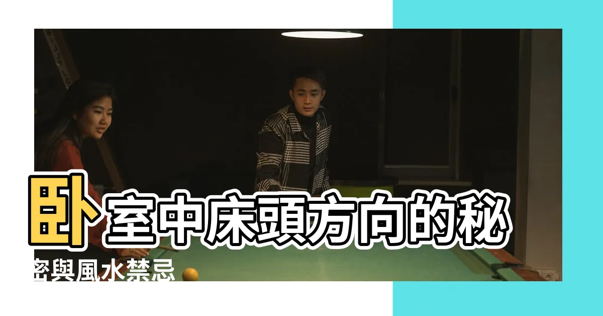 【牀頭 方向】卧室中牀頭方向的秘密與風水禁忌