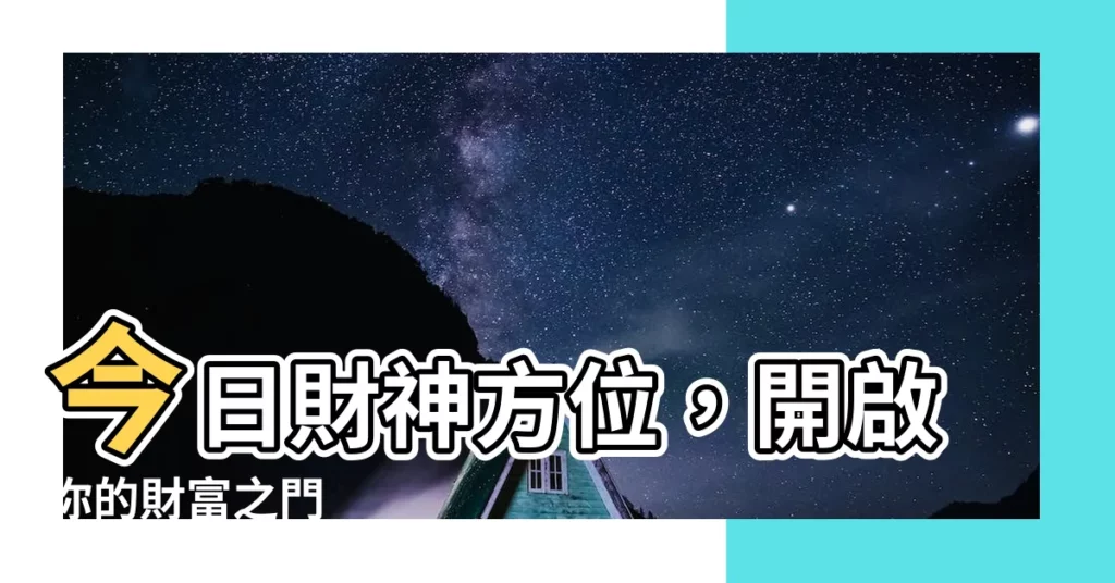 【今日風水】今日財神方位，開啟你的財富之門
