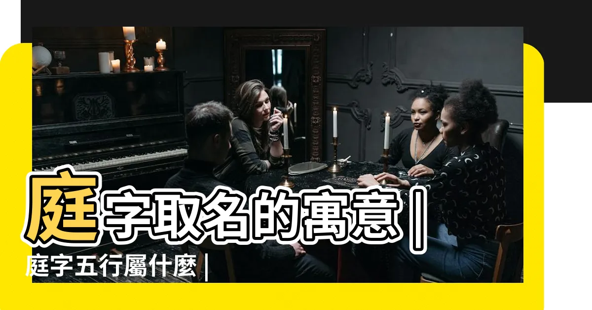 【庭名字意思】庭字取名的寓意 |庭字五行屬什麼 |庭字在名字裏的含義 |