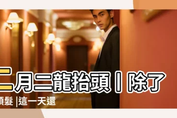 【二月二】二月二龍抬頭丨除了剪頭髮 |這一天還可以做點啥 |