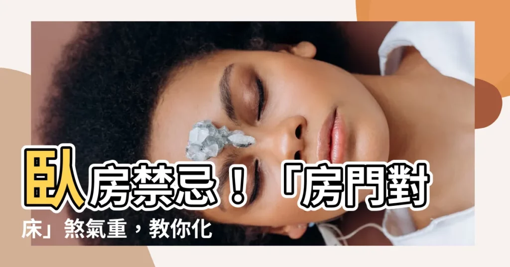 【房門對牀】卧房禁忌！「房門對牀」煞氣重，教你化解撇步，家運興旺一整年！