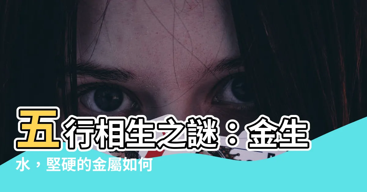 【五行 金生水】五行相生之謎：金生水，堅硬的金屬如何造就水流？