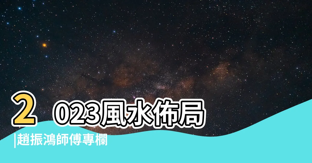 【2023 病位化解】2023風水佈局 |趙振鴻師傅專欄 |2023年九宮飛星圖及風水方位吉兇與化解 |