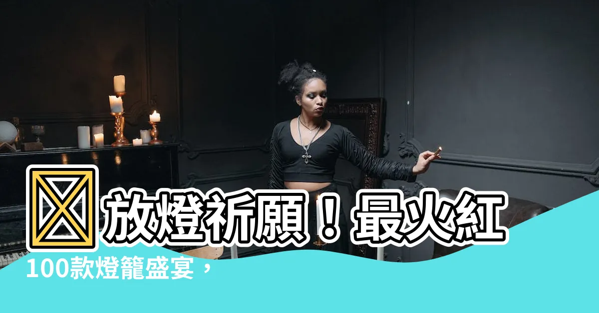【放燈籠】✨放燈祈願！最火紅100款燈籠盛宴，點亮你的心✨