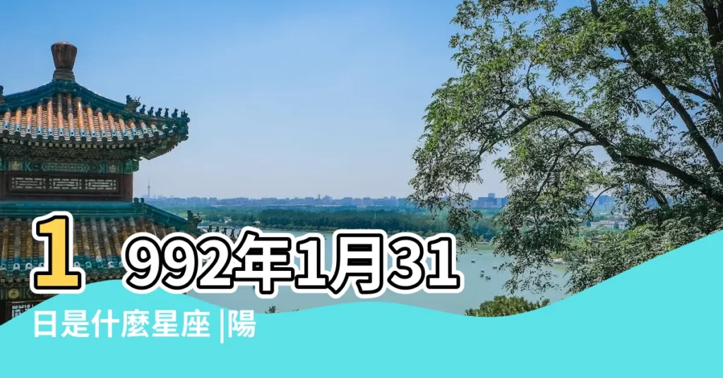 1992年1月31日是什麼星座 |陽曆1992年1月31日出生是什麼星座 |1992年1月31日出生日期看命運 |【92年1月31出生什麼星座】