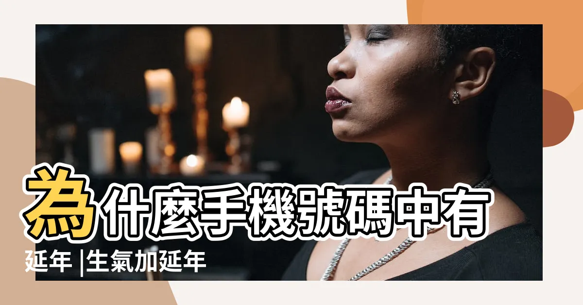 【生氣延年】為什麼手機號碼中有延年 |生氣加延年組合能量分析 |會導致懶散 |