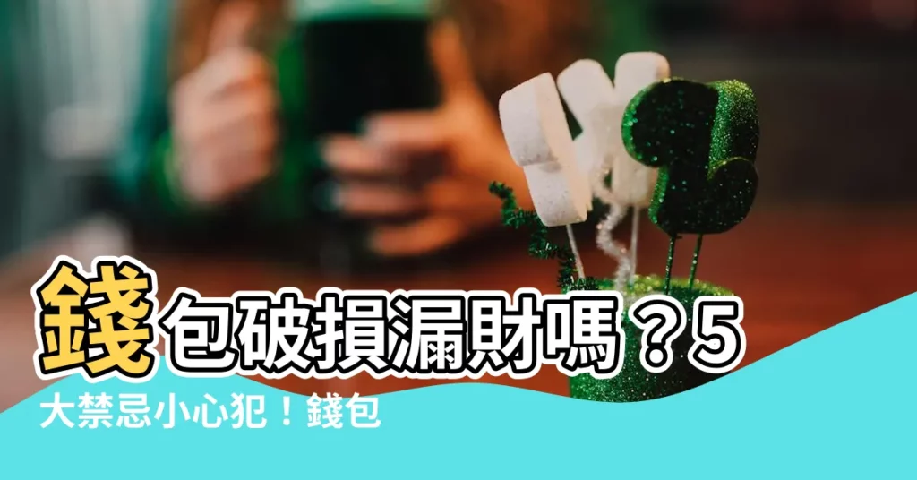 【錢包破損】錢包破損漏財嗎？5大禁忌小心犯！錢包正確處理方法一次看