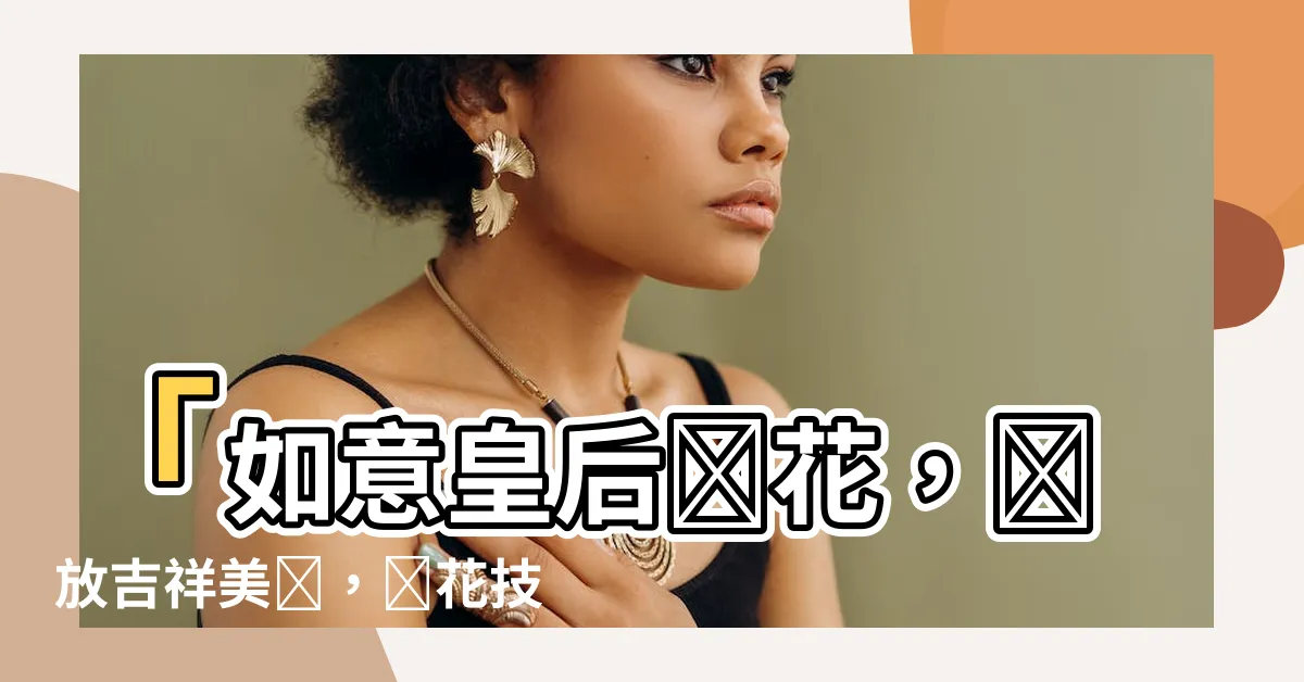【如意皇后開花】「如意皇后開花，綻放吉祥美滿，養花技巧揭秘！」