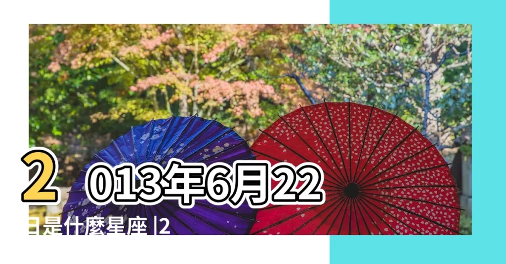 2013年6月22日是什麼星座 |2013年6月22日黃曆查詢 |陽曆2013年6月22日出生是哪個星座 |【2013年6月22號是什麼星座】