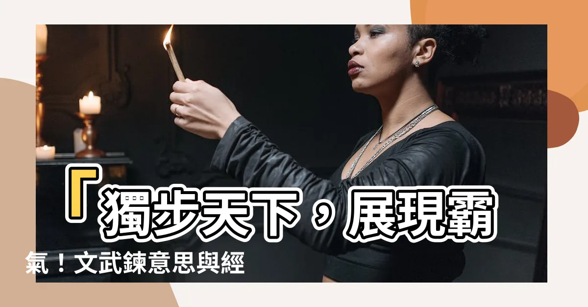 【文武鍊意思】「獨步天下，展現霸氣！文武鍊意思與經典傳統風味，絕對吸睛！」