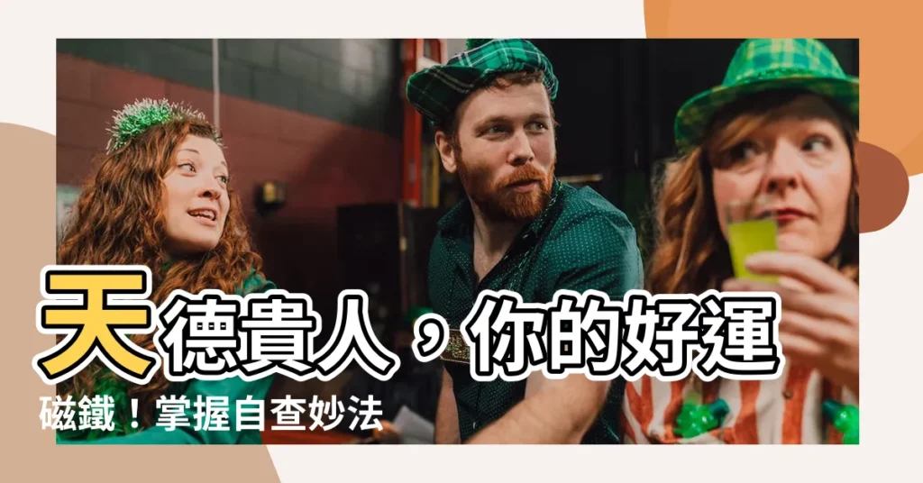 【天德貴人查法】天德貴人，你的好運磁鐵！掌握自查妙法，招財擋煞好運滾滾來！