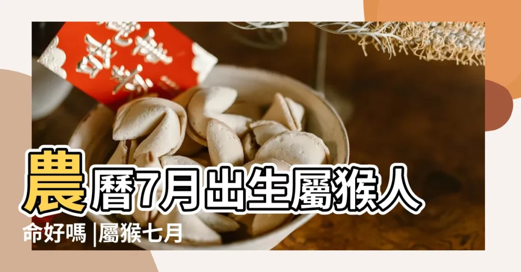 農曆7月出生屬猴人命好嗎 |屬猴七月生人命運如何 |農曆七月出生的屬猴人一生運程 |【屬猴人7月生人命運】