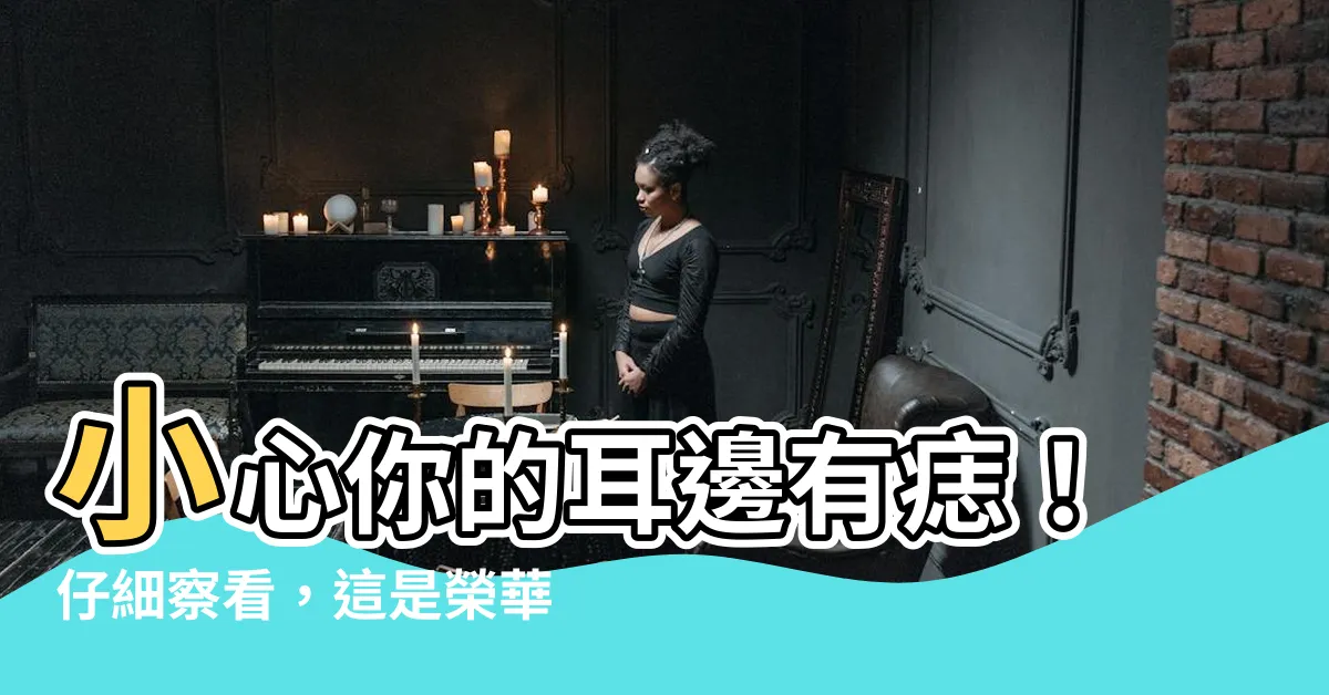 【耳邊有痣】小心你的耳邊有痣！仔細察看，這是榮華富貴還是厄運降臨？