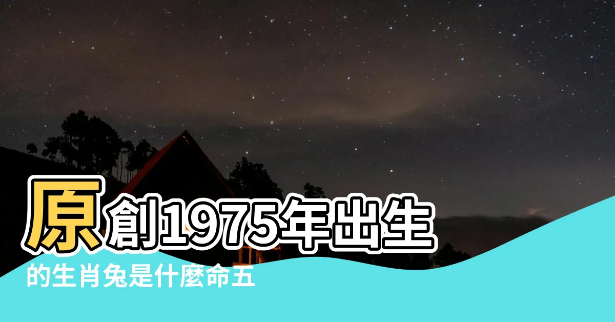 【兔五行屬什麼】原創1975年出生的生肖兔是什麼命五行屬什麼 |不同年份出生的生肖兔 |五行各屬啥 |