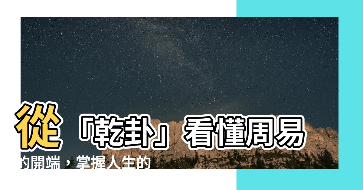 【乾卦】從「乾卦」看懂周易的開端，掌握人生的大方向