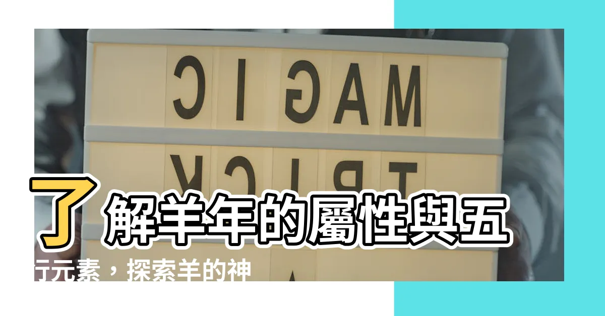 【羊屬性】瞭解羊年的屬性與五行元素，探索羊的神秘力量
