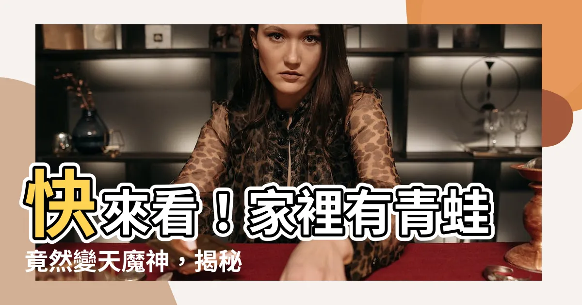 【家裡有青蛙】快來看！家裡有青蛙竟然變天魔神，揭秘它的驚人力量