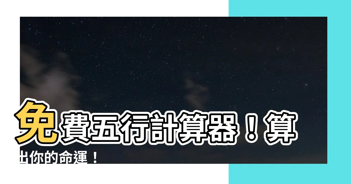【五行 計算器】免費五行計算器！算出你的命運！