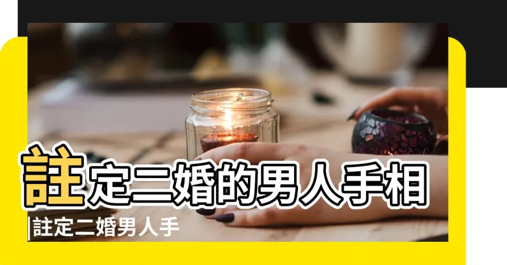 註定二婚的男人手相 |註定二婚男人手相圖解 |有兩條婚姻線的手相 |【男人多次婚姻的手相】