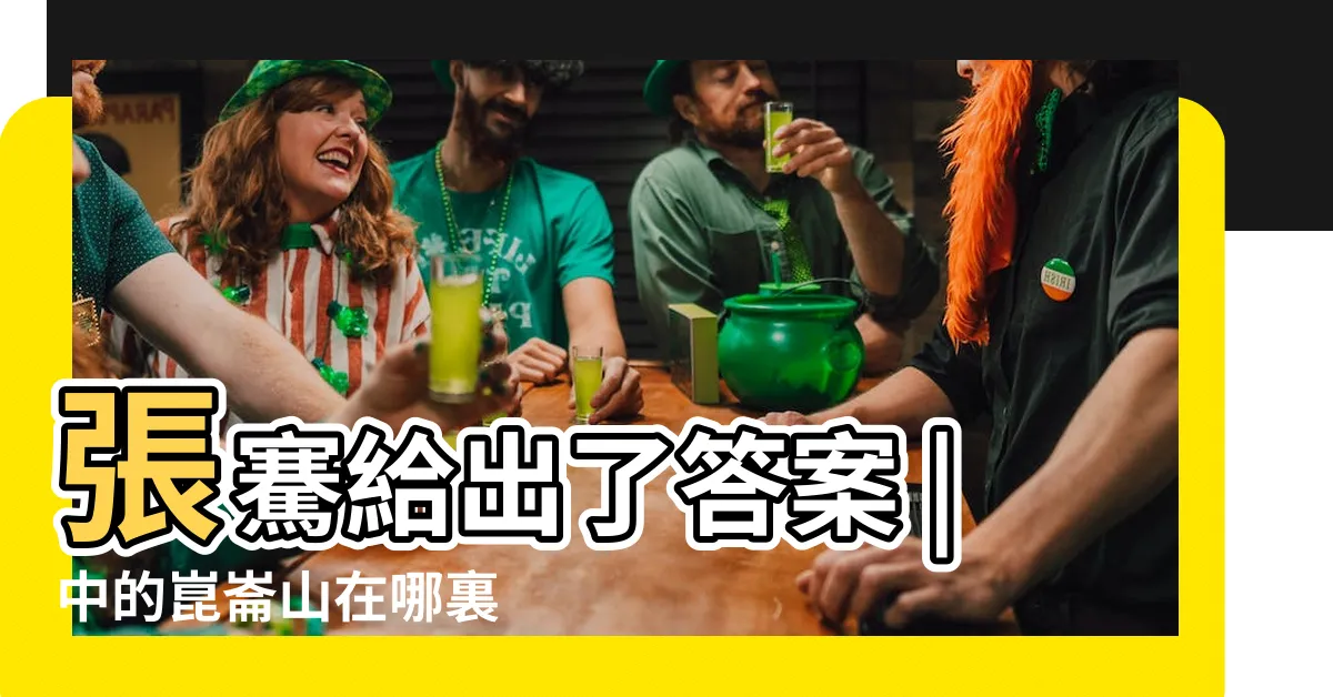 【崑崙山位置】張騫給出了答案 |中的崑崙山在哪裏 |崑崙山脈 |