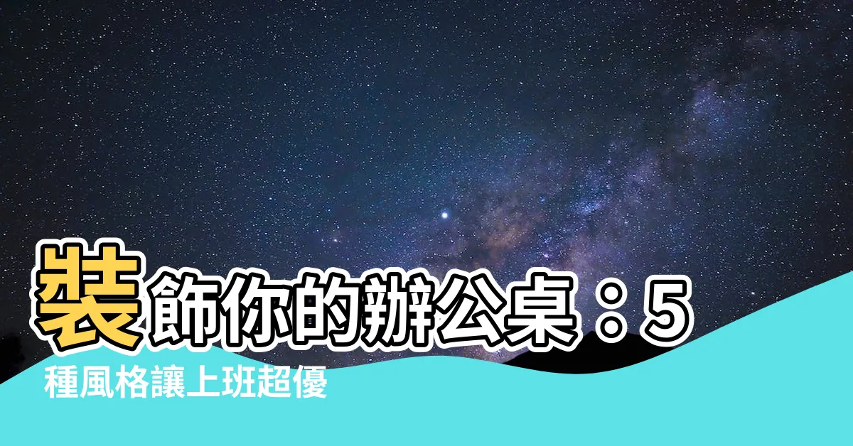 【辦公桌裝飾】裝飾你的辦公桌：5 種風格讓上班超優雅！