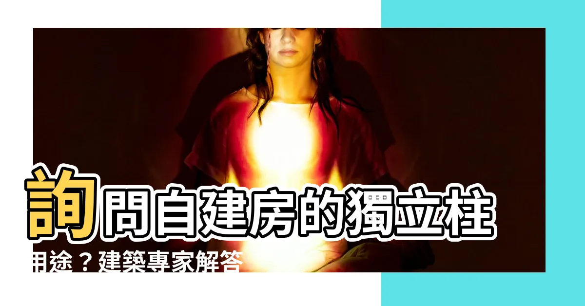 【獨立柱】詢問自建房的獨立柱用途？建築專家解答疑惑！