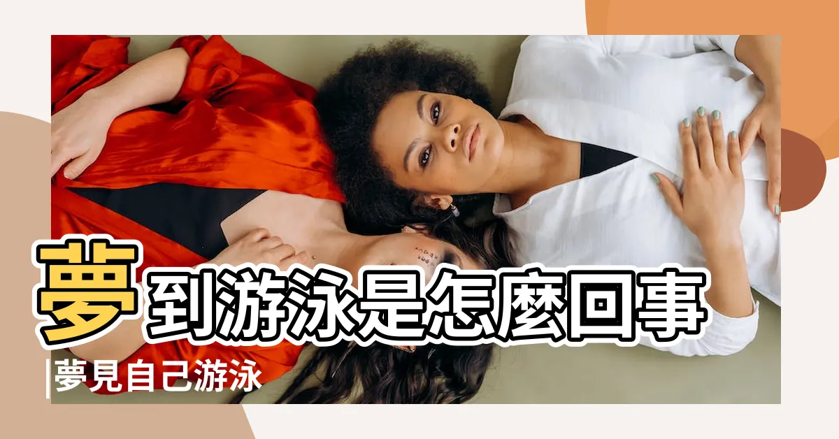 【夢到游泳】夢到游泳是怎麼回事 |夢見自己游泳 |夢見在河裡游泳 |