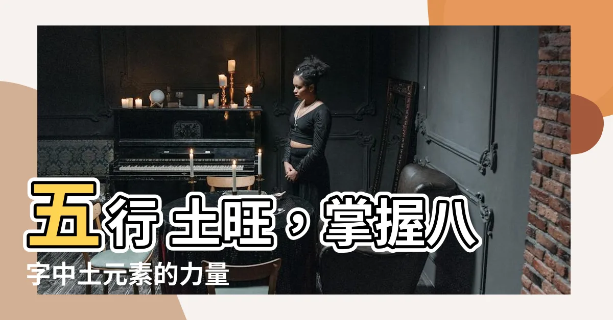 【五行 土旺】五行 土旺，掌握八字中土元素的力量