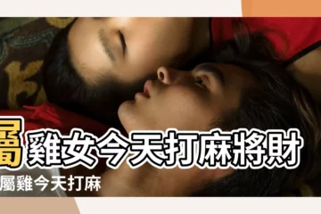 【屬雞的今天打麻將會贏嗎】屬雞女今天打麻將財運 |屬雞今天打麻將運勢 |屬雞打牌坐哪個方位好 |