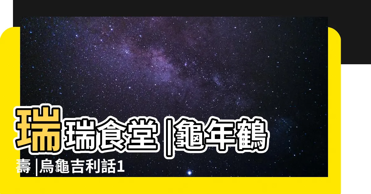 【烏龜吉祥話】瑞瑞食堂 |龜年鶴壽 |烏龜吉利話100句 |