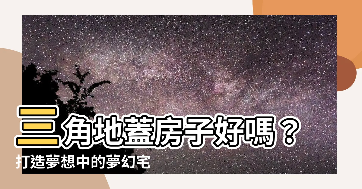 【三角地蓋房子】三角地蓋房子好嗎？打造夢想中的夢幻宅！
