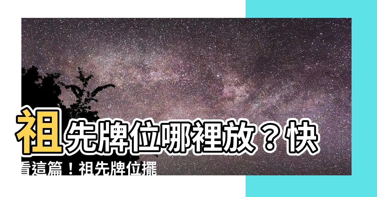 【祖先牌位 可以放 哪裡】祖先牌位哪裡放？快看這篇！祖先牌位擺放全攻略，不犯忌諱