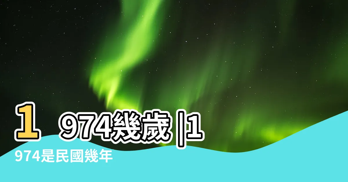 【1974年農曆生肖】1974幾歲 |1974是民國幾年 |1974年出生屬什麼生肖 |