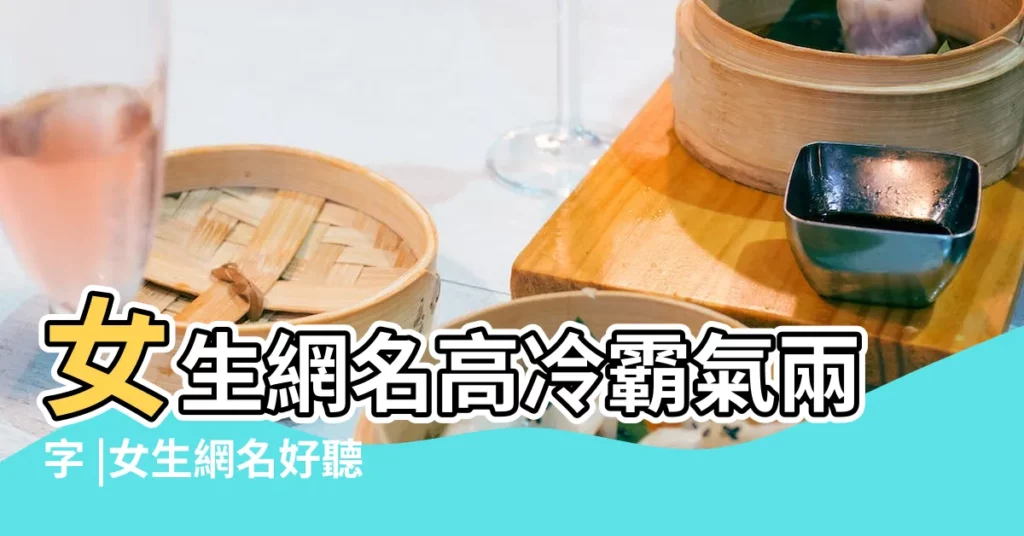 女生網名高冷霸氣兩字 |女生網名好聽的女生網名簡單乾淨唯美小清新 |好聽有個性女生網名 |【個性網個性女生網名吧】