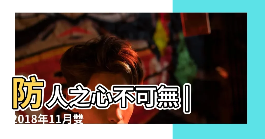 防人之心不可無 |2018年11月雙子運勢 |2018年11月十二星座運勢 |【2018年11月星座運勢雙子】