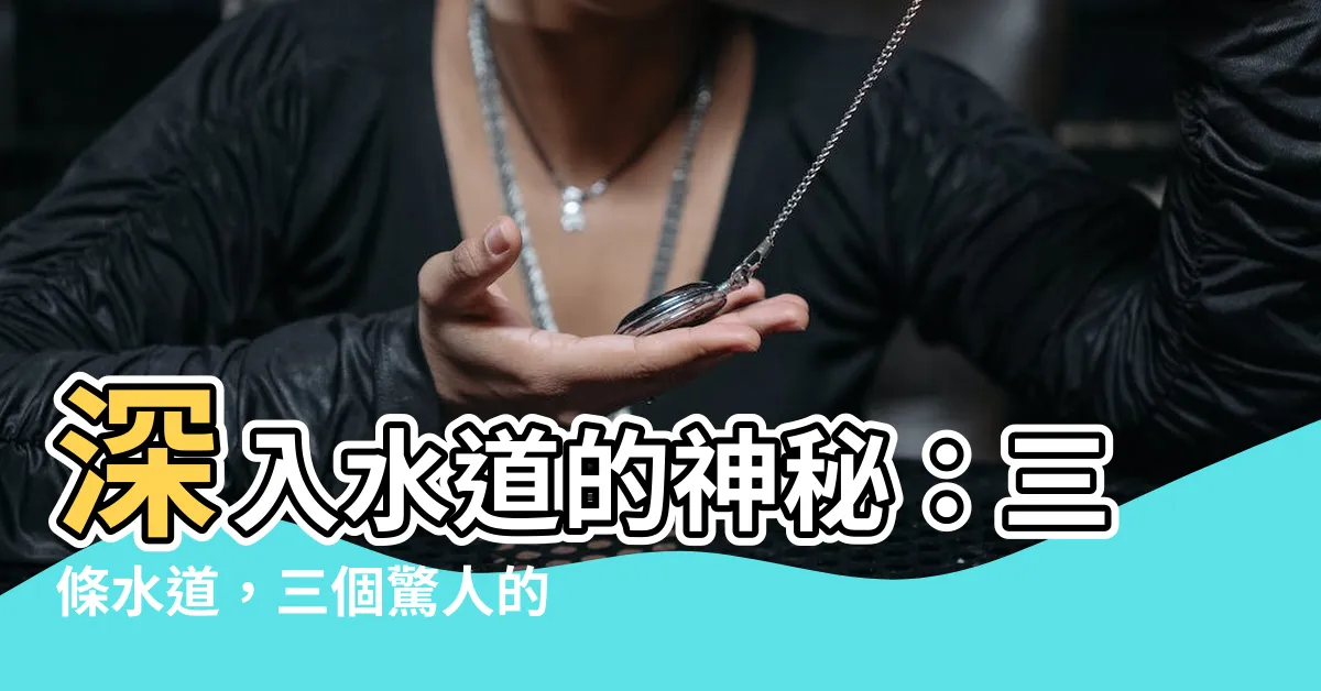 【水道】深入水道的神秘：三條水道，三個驚人的故事