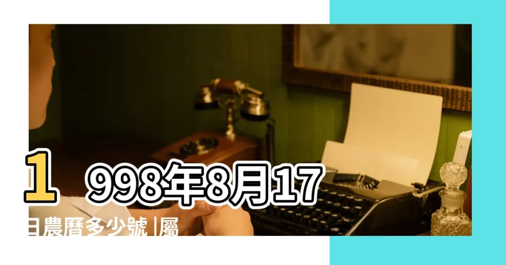 1998年8月17日農曆多少號 |屬什麼生肖 |公曆1998年8月17日是農曆幾月幾號 |【1998年8月17陰曆是多少】
