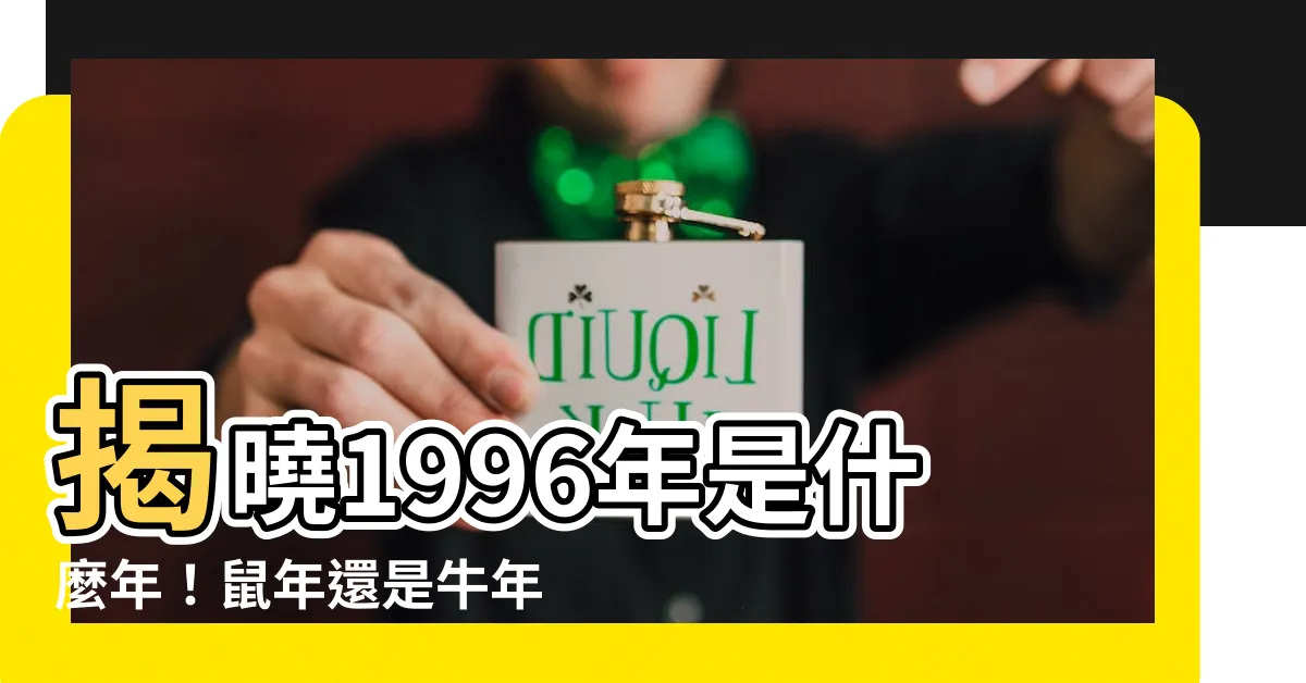 【1996年是什麼年】揭曉1996年是什麼年！鼠年還是牛年？出生幾歲？