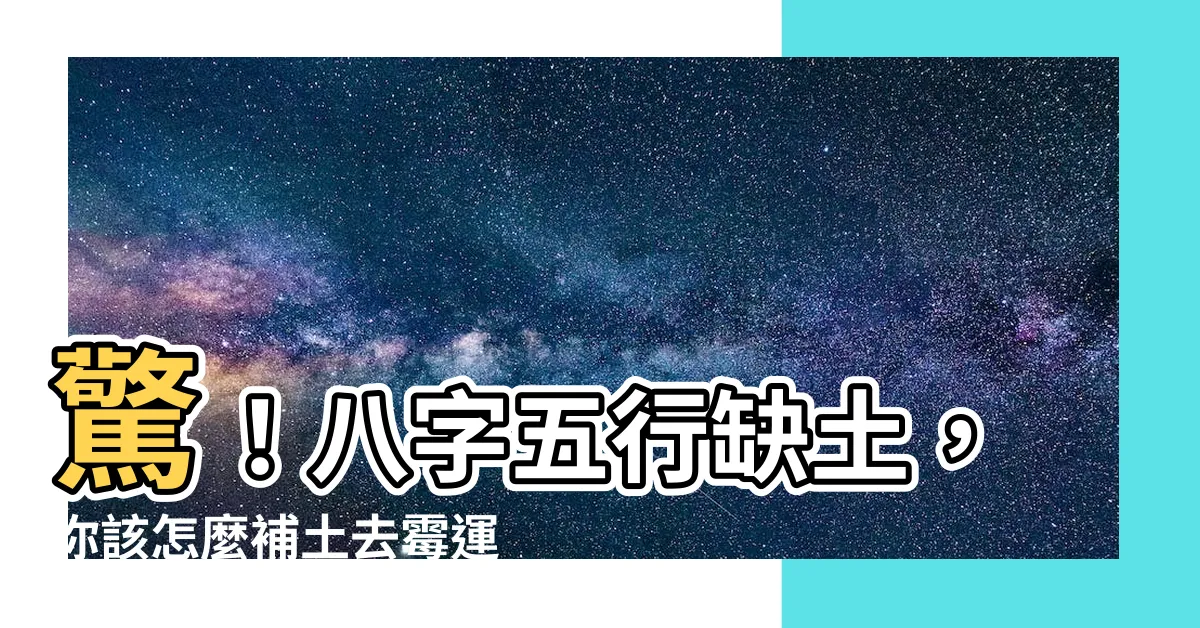【八字五行缺土】驚！八字五行缺土，你該怎麼補土去黴運