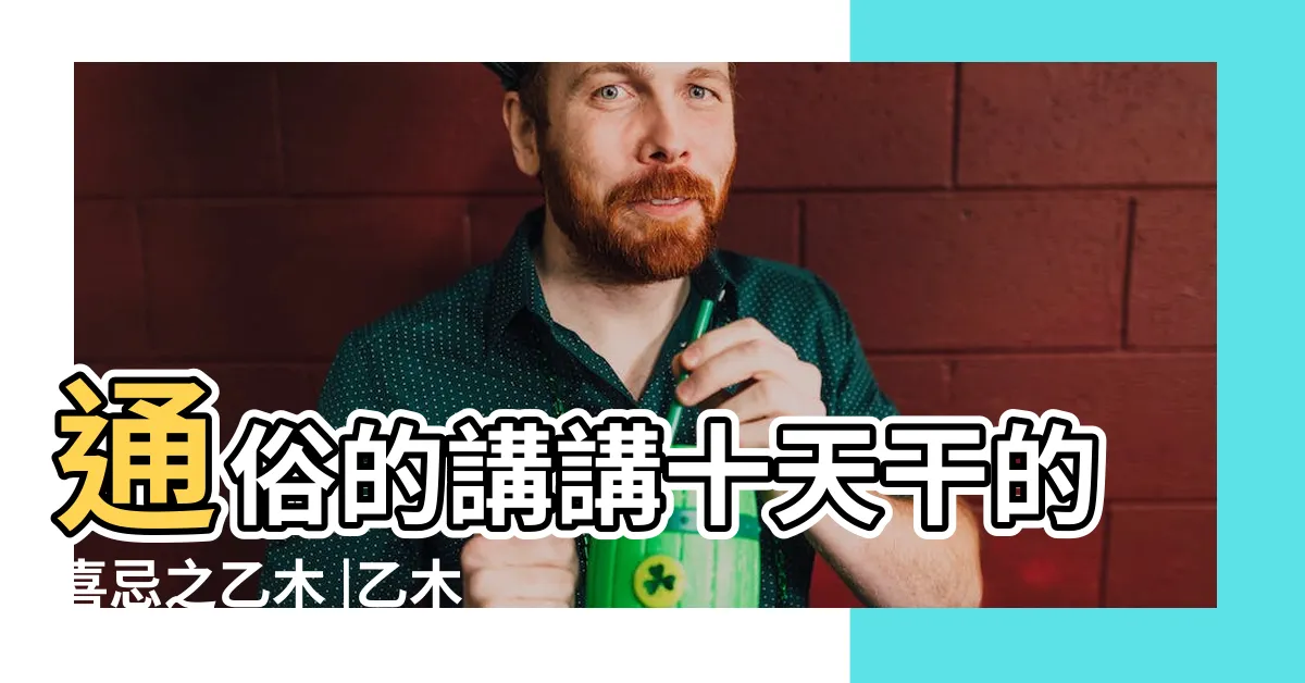 【甲木 乙木】通俗的講講十天干的喜忌之乙木 |乙木詳論 |八字基礎之甲 |