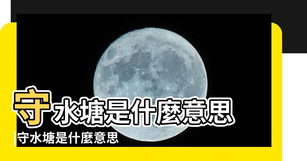 【守水塘 意思】守水塘是什麼意思 |守水塘是什麼意思 |搜索結果 |