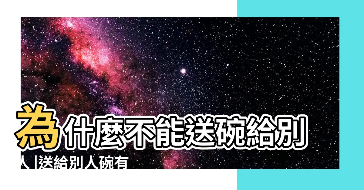 【送碗】為什麼不能送碗給別人 |送給別人碗有什麼忌諱 |送碗的寓意是什麼意思 |