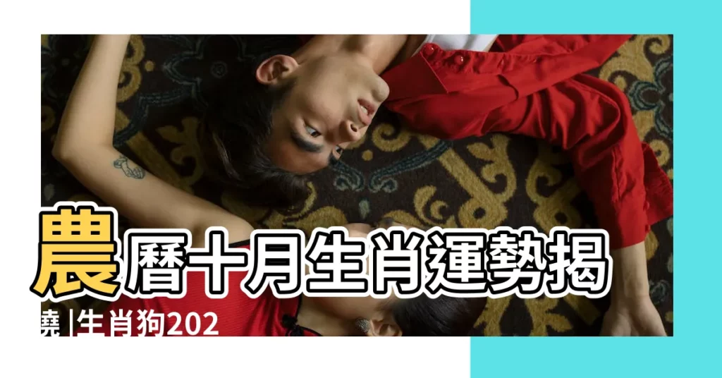 農曆十月生肖運勢揭曉 |生肖狗2023年10月運勢解析生肖狗2023年10月運勢及運程 |屬狗人十月運氣 |【屬狗的人10月份運氣怎麼樣】